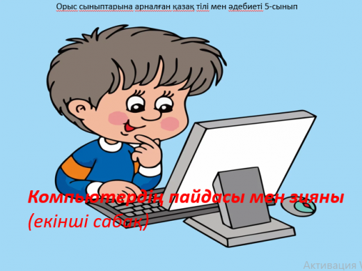 Орыс сыныптарына арналған қазақ тілі мен әдебиеті 5-сынып Компьютердің пайдасы мен зияны (екінші сабақ) Мұғалім: Жумагельдинова У.Т.