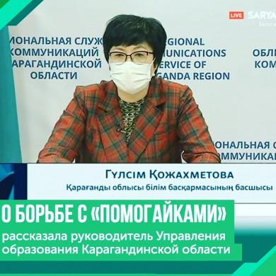 О борьбе с “помогайками” рассказала руковолитель Управления образования Карагандинской области