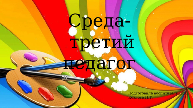 «Орта – үшінші педагог» деген тіркес мектепке дейінгі және жалпы білім беру саласында кеңінен таралған, бұл қоршаған орта (білім беру ортасы) балаларды оқыту мен дамытуда ата-аналармен/қамқоршылармен (бірінші педагог) және тікелей мұғалімдермен/тәрбиешіле